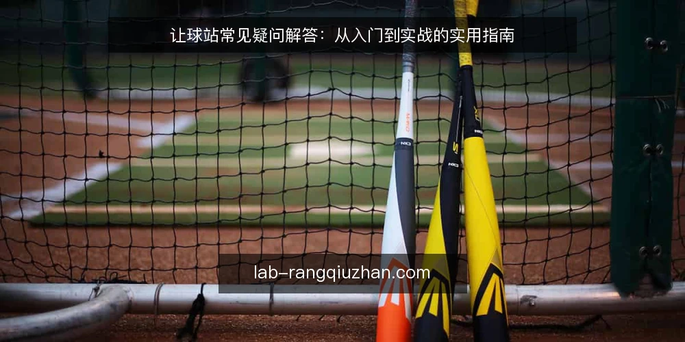让球站常见疑问解答:从入门到实战的实用指南 — 让球站是什么? 配图