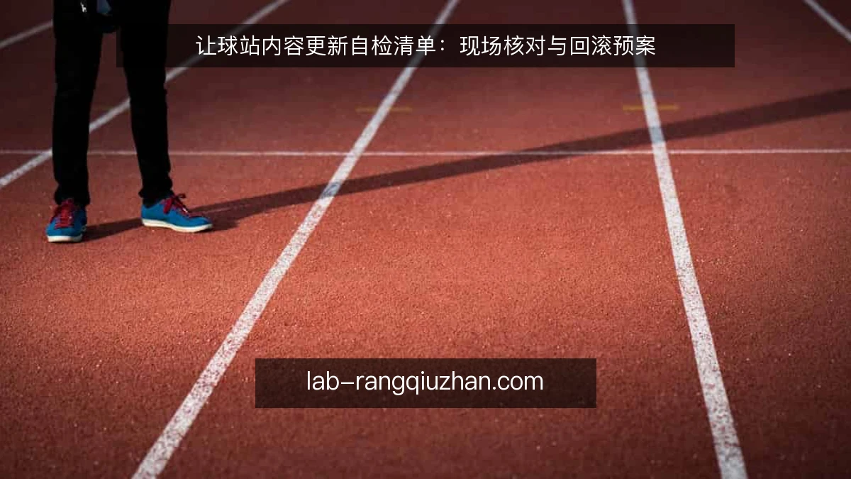 让球站内容更新自检清单：现场核对与回滚预案